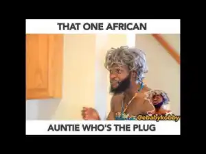 Video: Ebaby Kobby – That One African Auntie Who’s The Plug